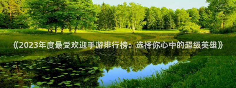 星欧娱乐登陆地址：《2023年度最受欢迎手游排行榜：选择你心