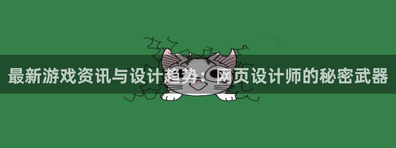 星欧娱乐平台注册开户：最新游戏资讯与设计趋势：网页设计师的秘