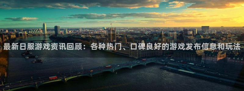 星欧娱乐在线登录：最新日服游戏资讯回顾：各种热门、口碑良好的