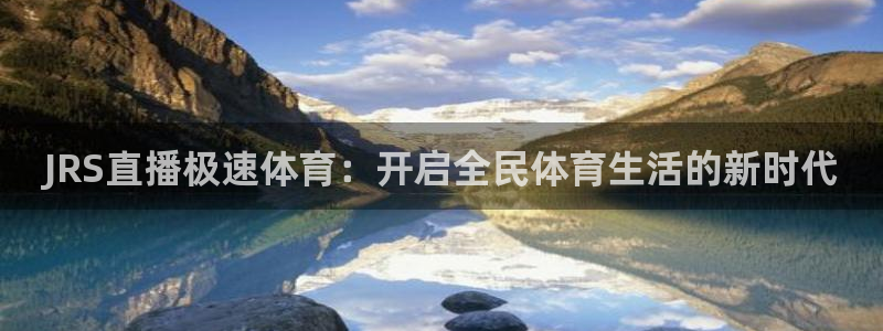 玩球吧直播nba体育直播在线观看：JRS直播极速体育：开启全民体育生活的新时代